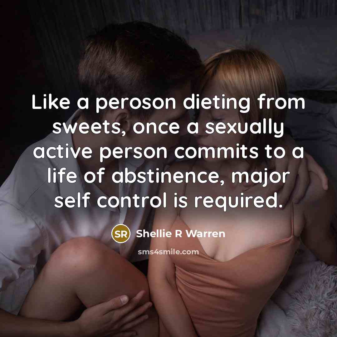 “Like a peroson dieting from sweets, once a sexually active person commits to a life of abstinence, major self control is required.” quote by Shellie R Warren