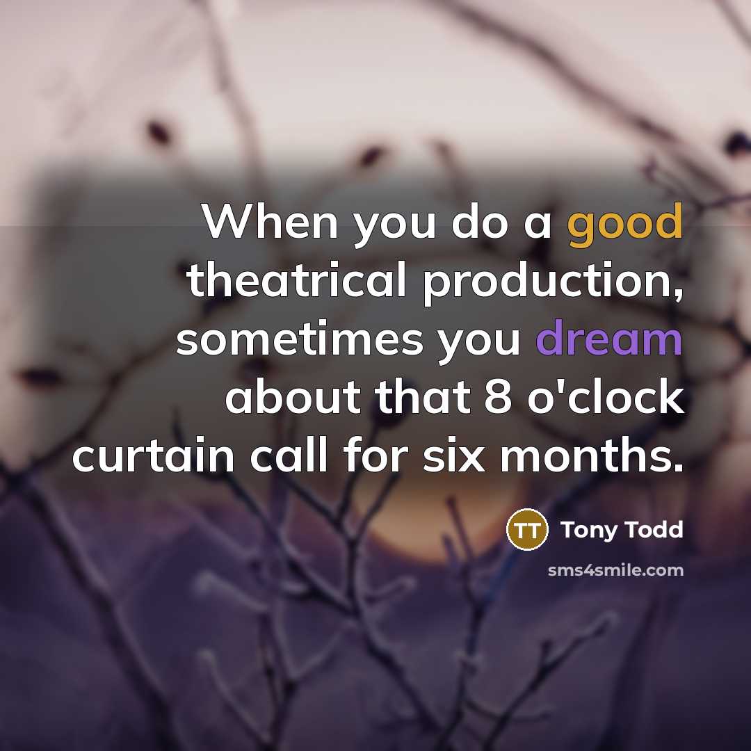 “When you do a good theatrical production, sometimes you dream about that 8 o'clock curtain call for six months.” quote by Tony Todd
