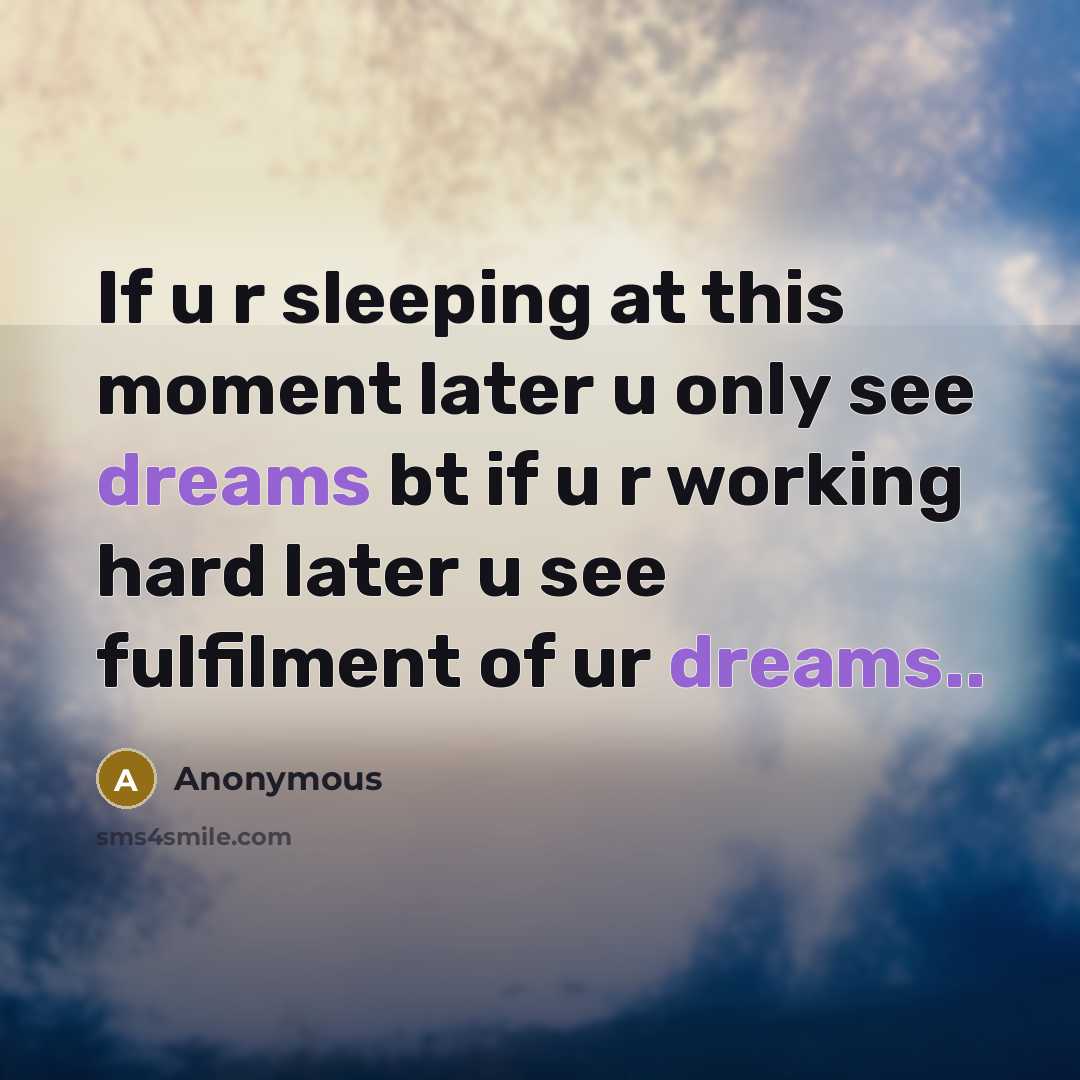 “If u r sleeping at this moment later u only see dreams bt if u r working hard later u see fulfilment of ur dreams..” quote by Anonymous