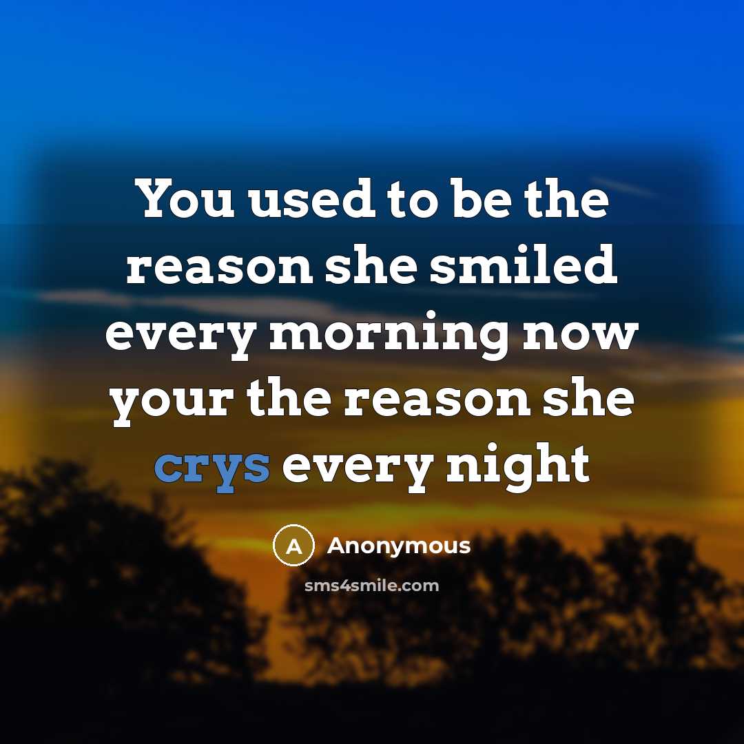 “You used to be the reason she smiled every morning now your the reason she crys every night” quote by Anonymous