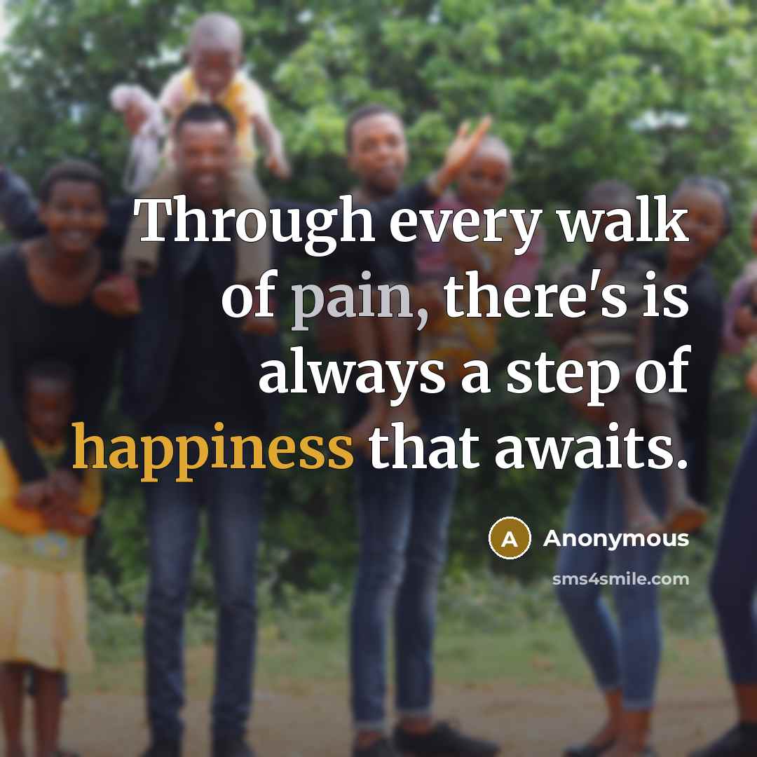 “Through every walk of pain, there's is always a step of happiness that awaits.” quote by Anonymous