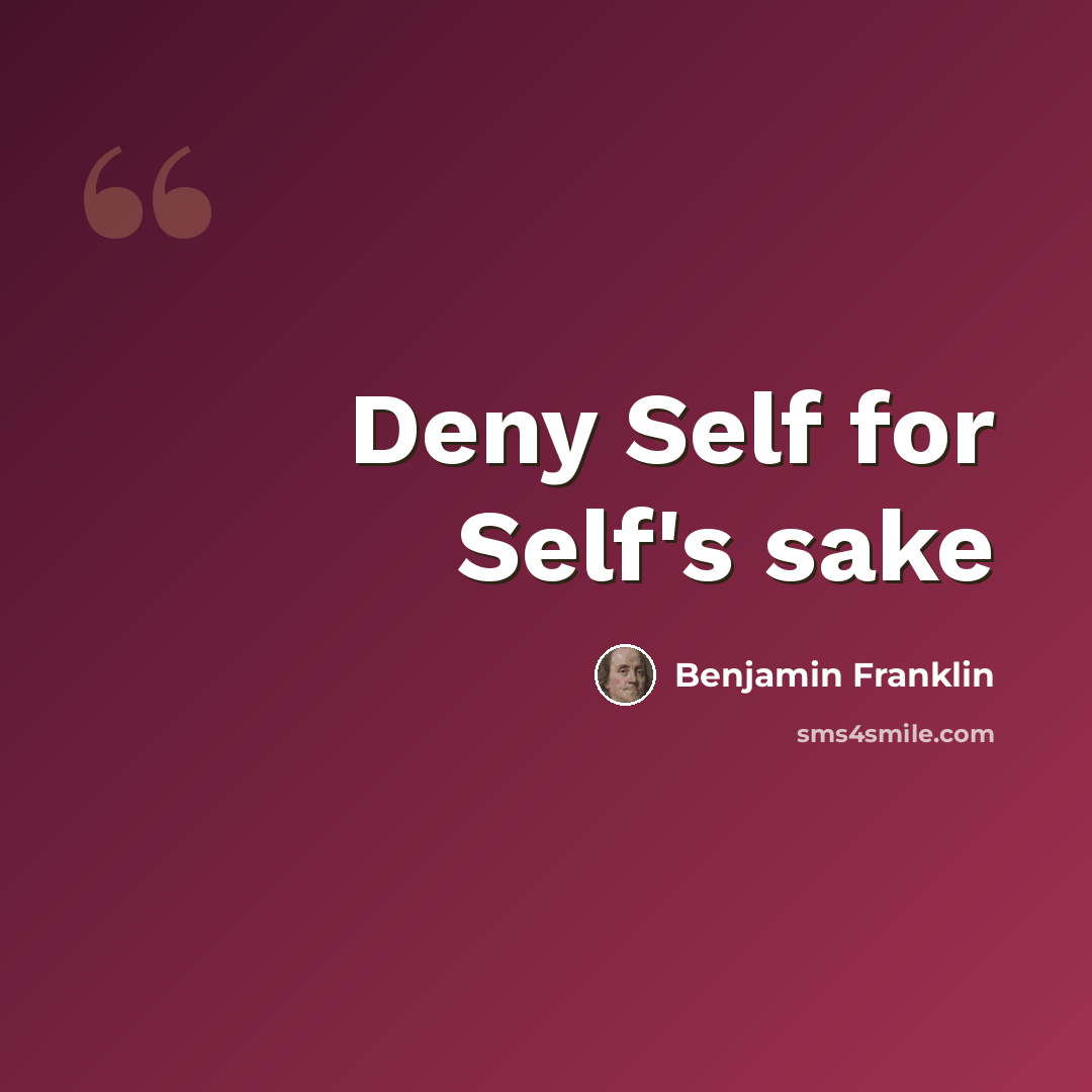“Deny Self for Self's sake” quote by Benjamin Franklin
