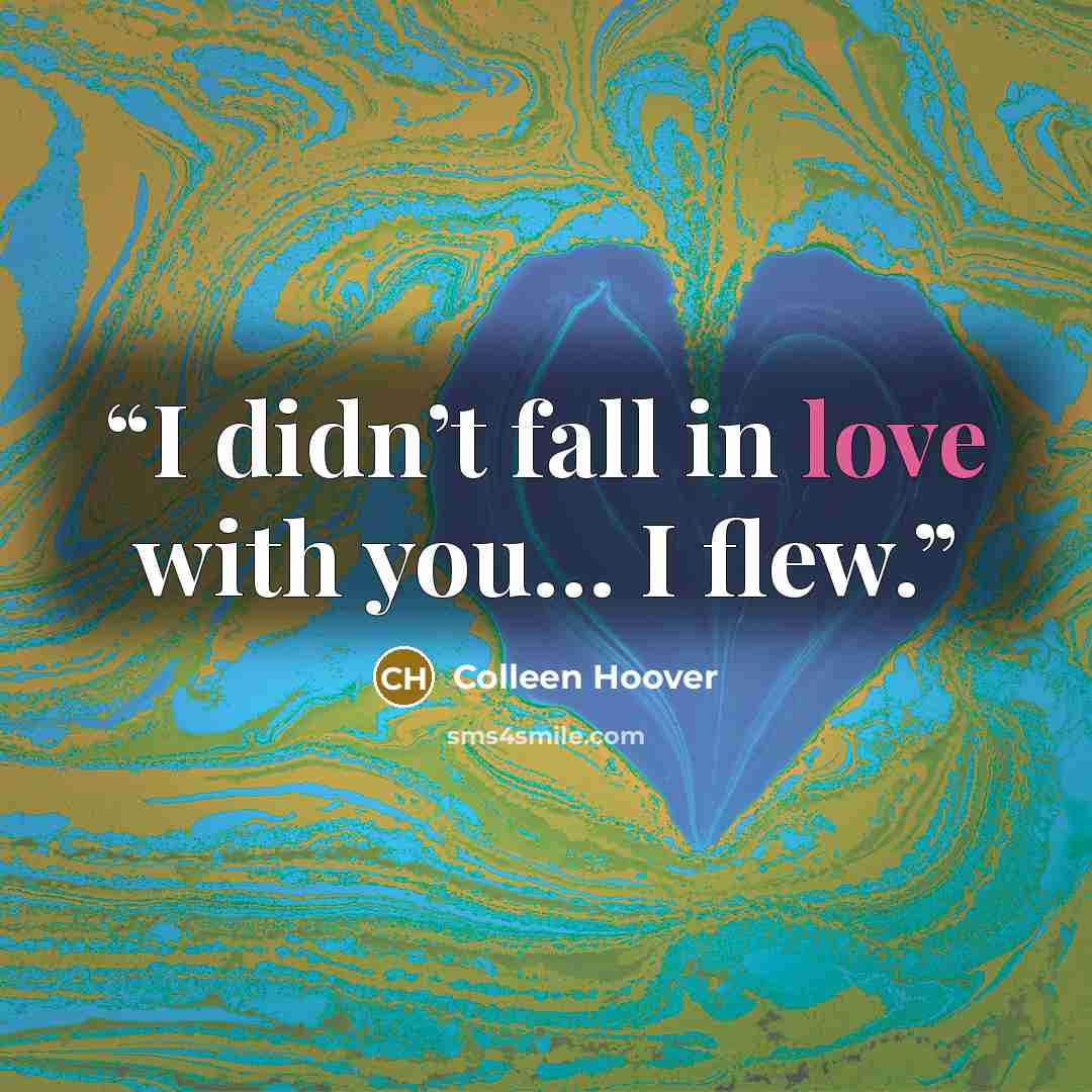 “I didn’t fall in love with you… I flew.” quote by Colleen Hoover