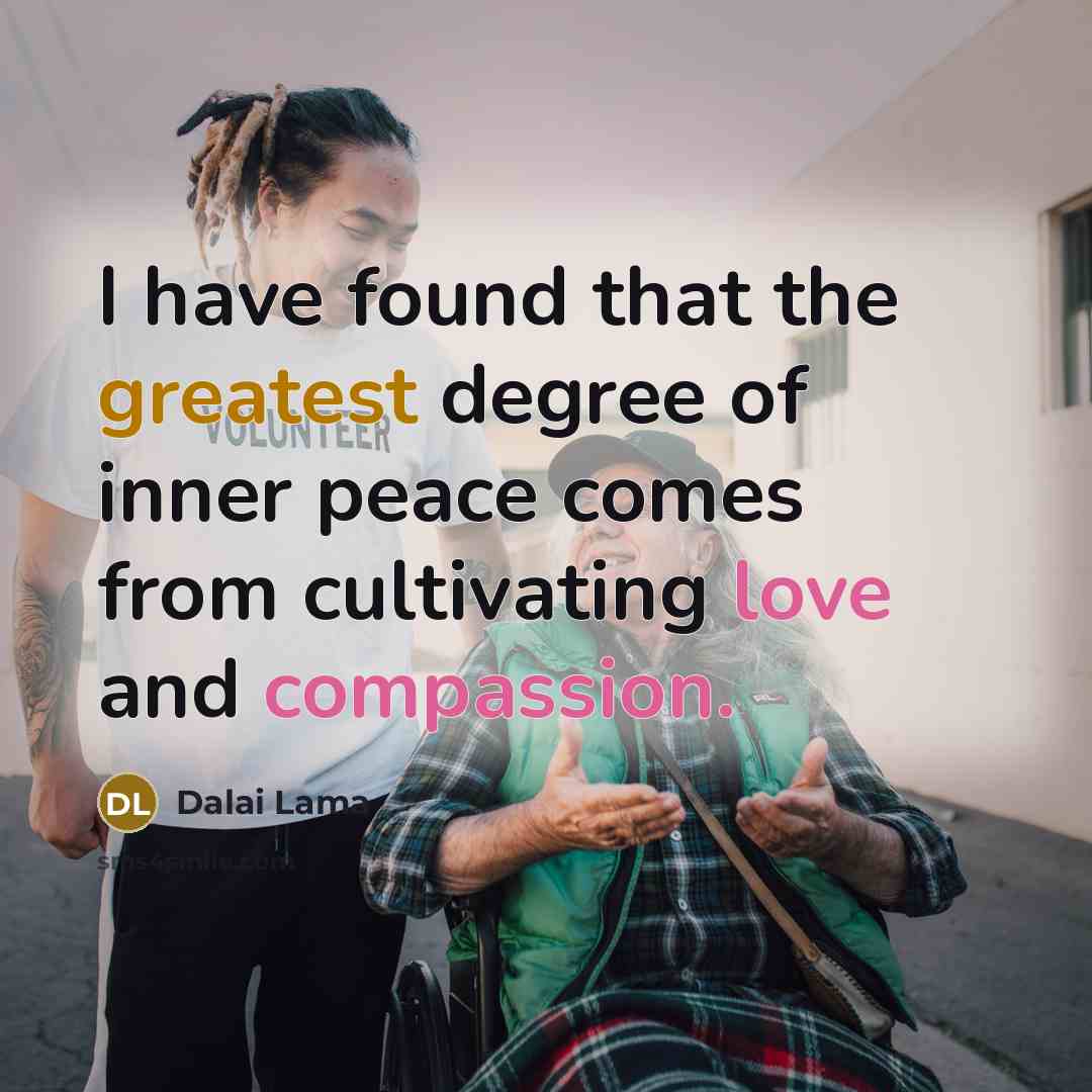 “I have found that the greatest degree of inner peace comes from cultivating love and compassion.” quote by Dalai Lama
