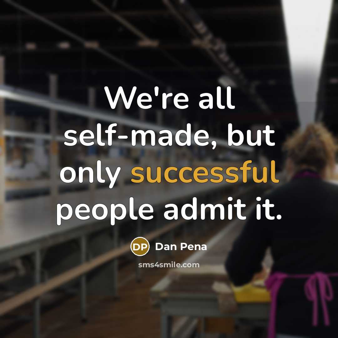 “We're all self-made, but only successful people admit it.” quote by Dan Pena