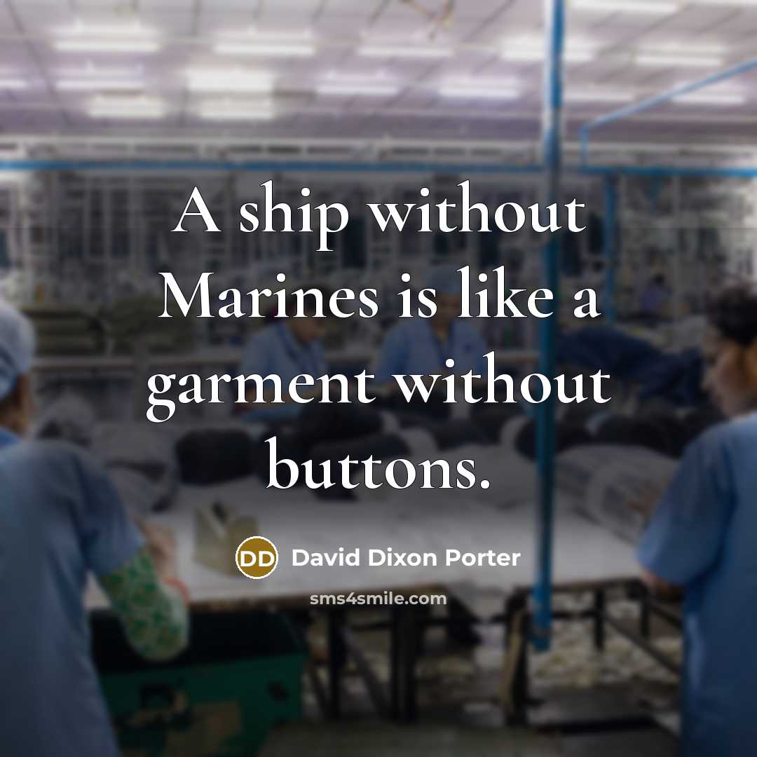 “A ship without Marines is like a garment without buttons.” quote by David Dixon Porter