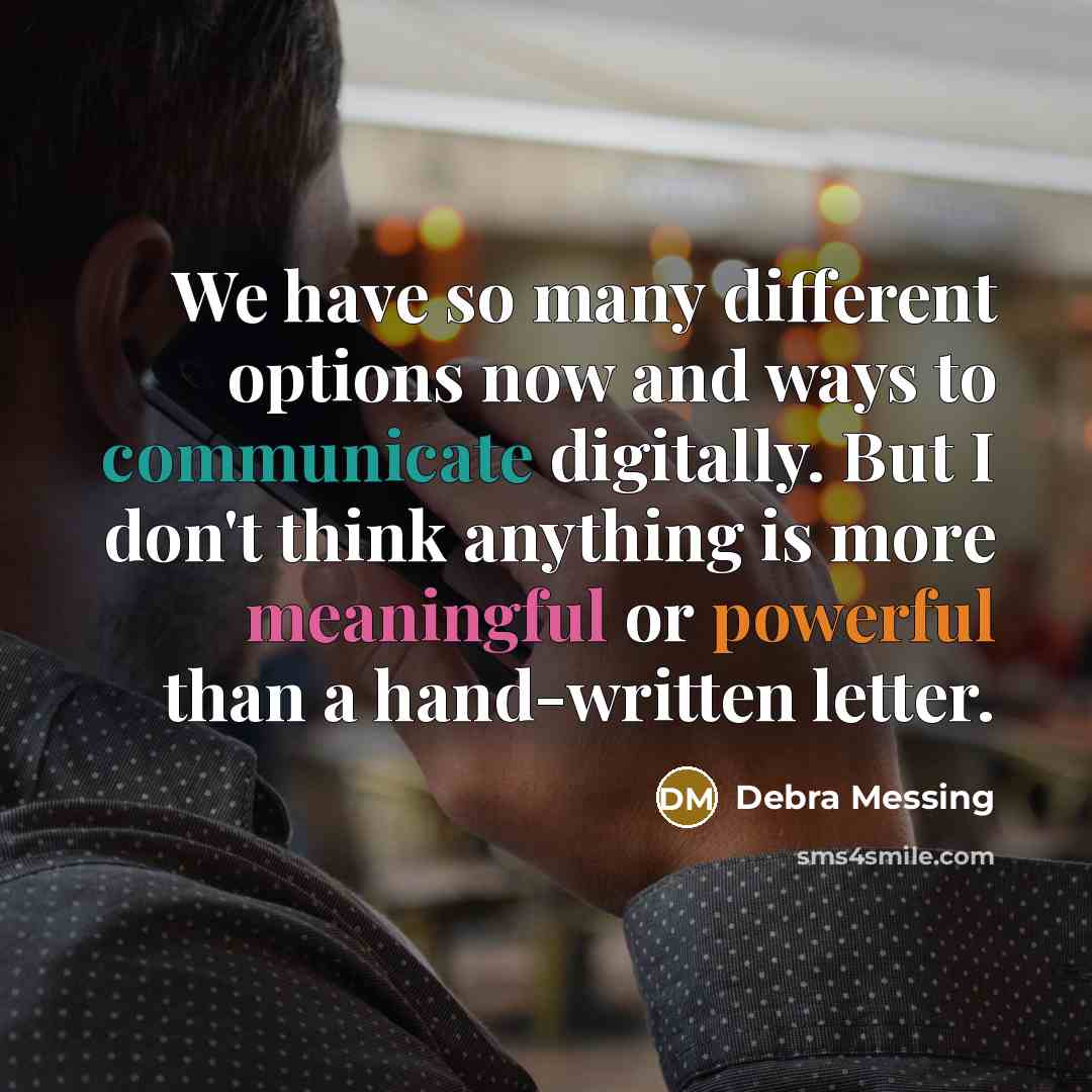 “We have so many different options now and ways to communicate digitally. But I don't think anything is more meaningful or powerful than a hand-written letter.” quote by Debra Messing
