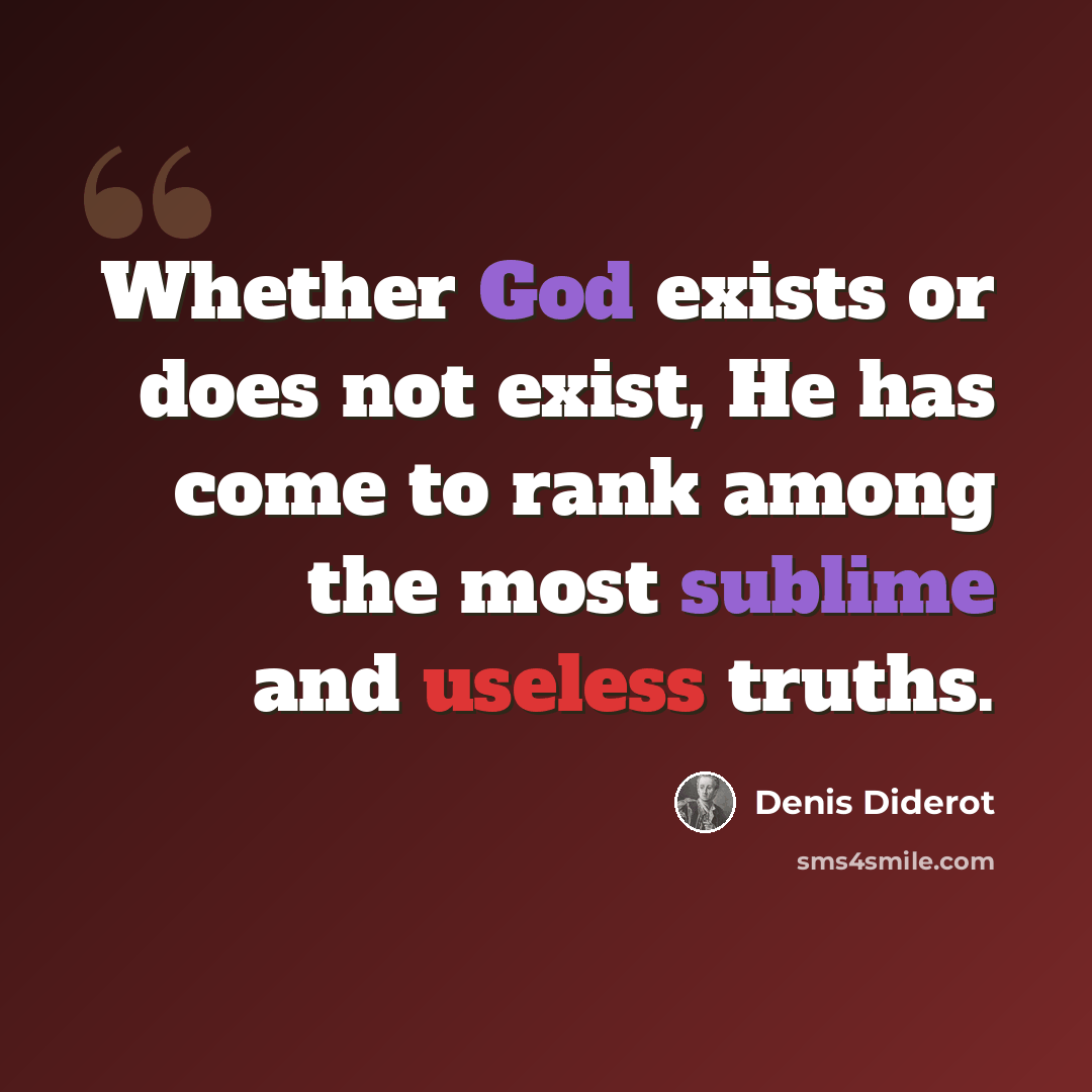 “Whether God exists or does not exist, He has come to rank among the most sublime and useless truths.” quote by Denis Diderot