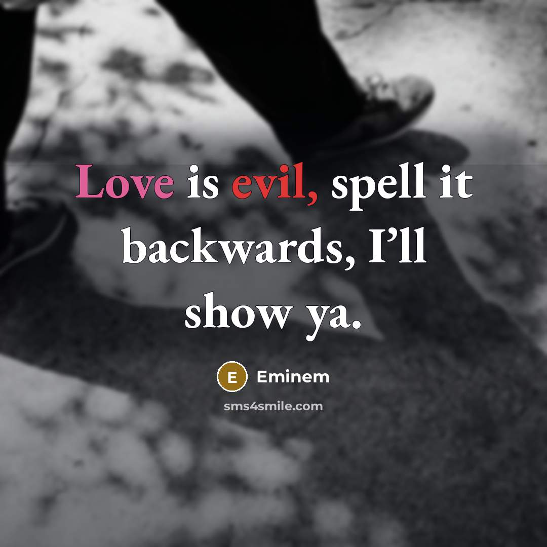 “Love is evil, spell it backwards, I’ll show ya.” quote by Eminem