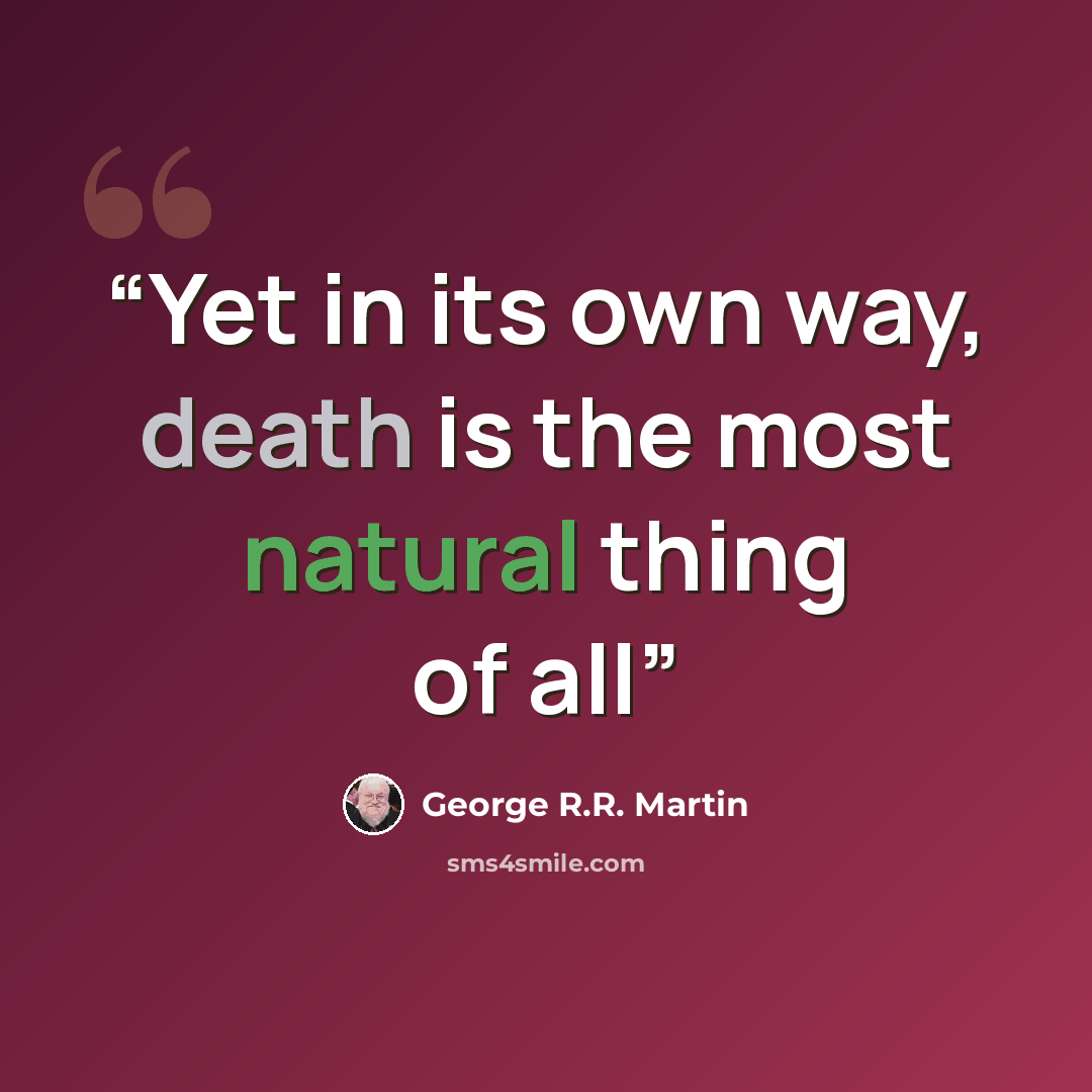 “Yet in its own way, death is the most natural thing of all” quote by George R.R. Martin