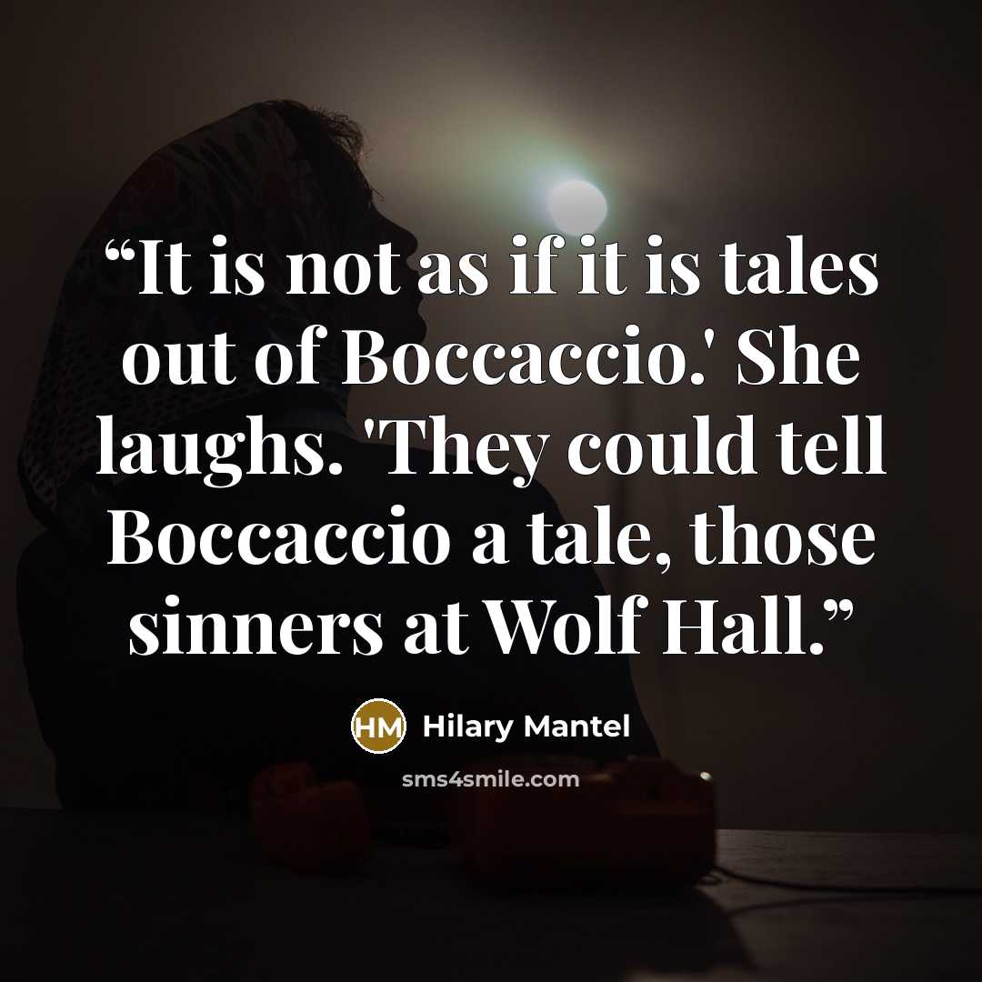 “It is not as if it is tales out of Boccaccio.' She laughs. 'They could tell Boccaccio a tale, those sinners at Wolf Hall.” quote by Hilary Mantel