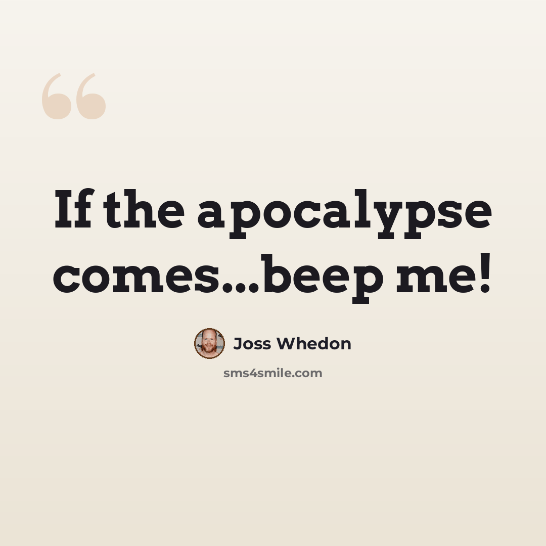 “If the apocalypse comes...beep me!” quote by Joss Whedon