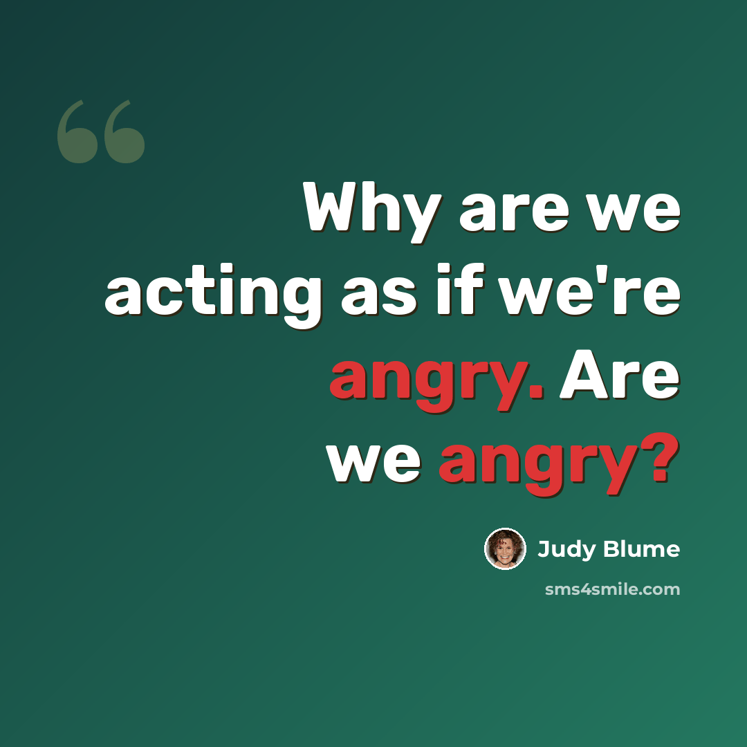 “Why are we acting as if we're angry. Are we angry?” quote by Judy Blume