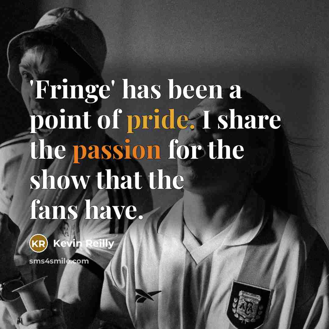 “'Fringe' has been a point of pride. I share the passion for the show that the fans have.” quote by Kevin Reilly