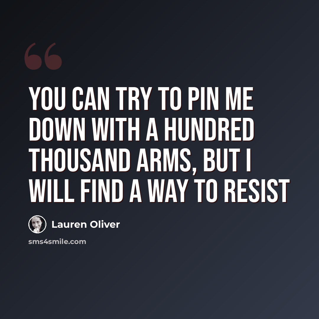“You can try to pin me down with a hundred thousand arms, but I will find a way to resist” quote by Lauren Oliver