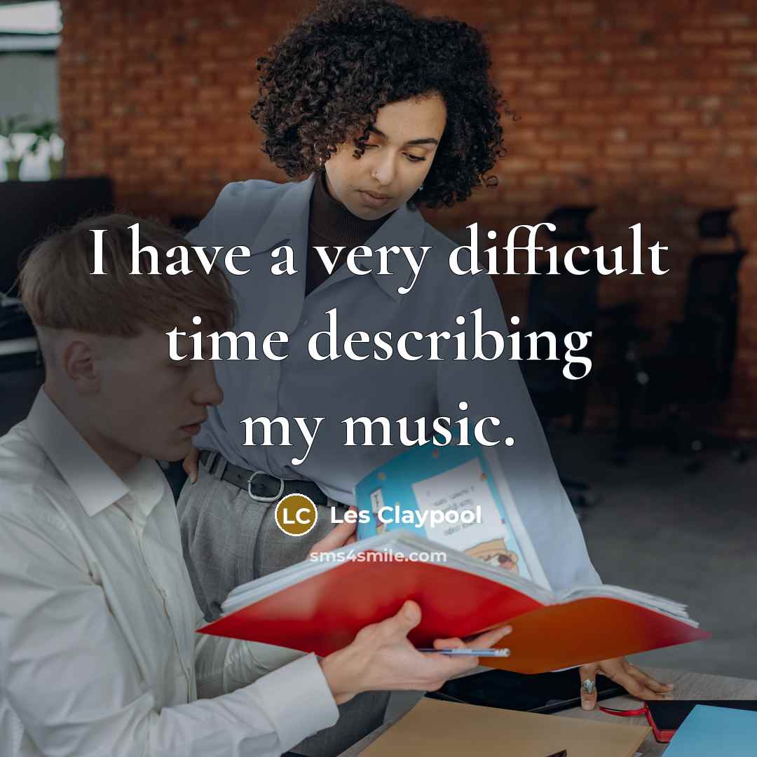 “I have a very difficult time describing my music.” quote by Les Claypool