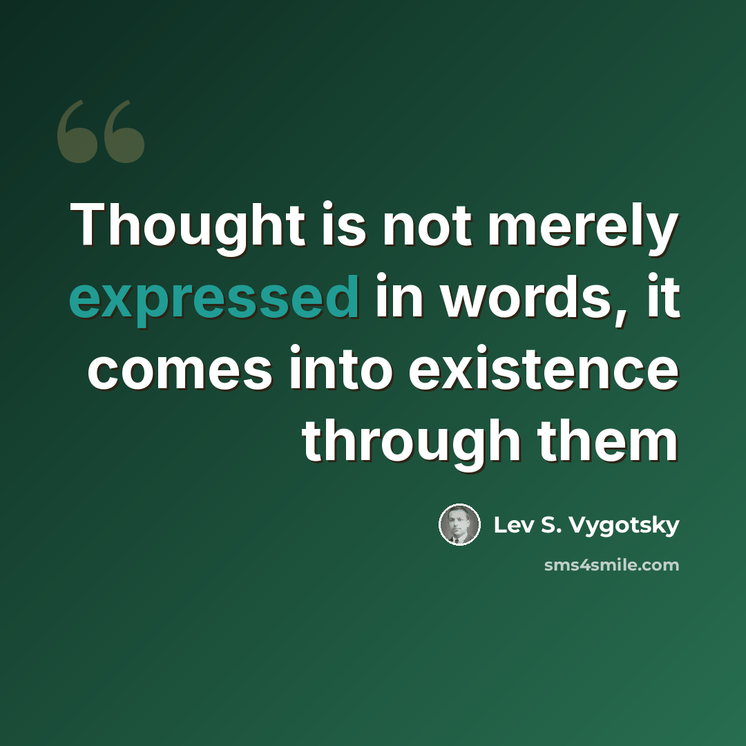 “Thought is not merely expressed in words, it comes into existence through them” quote by Lev S. Vygotsky