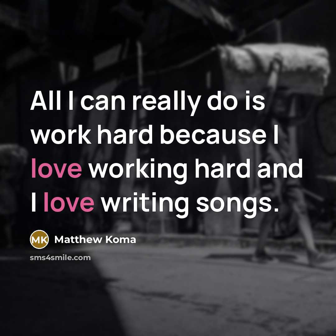 “All I can really do is work hard because I love working hard and I love writing songs.” quote by Matthew Koma