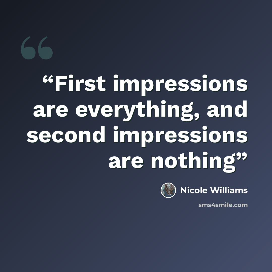 “First impressions are everything, and second impressions are nothing” quote by Nicole Williams