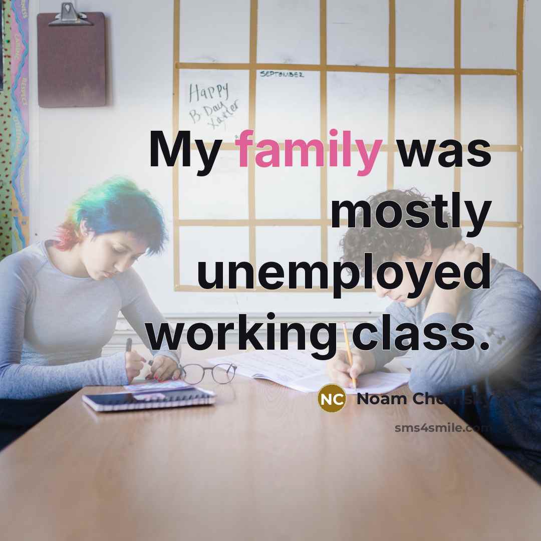 “My family was mostly unemployed working class.” quote by Noam Chomsky