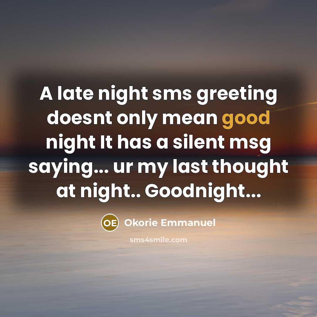 “A late night sms greeting doesnt only mean good night It has a silent msg saying... ur my last thought at night.. Goodnight...” quote by Okorie Emmanuel