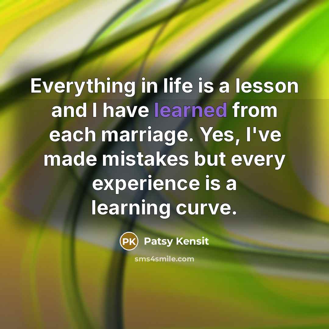 “Everything in life is a lesson and I have learned from each marriage. Yes, I've made mistakes but every experience is a learning curve.” quote by Patsy Kensit