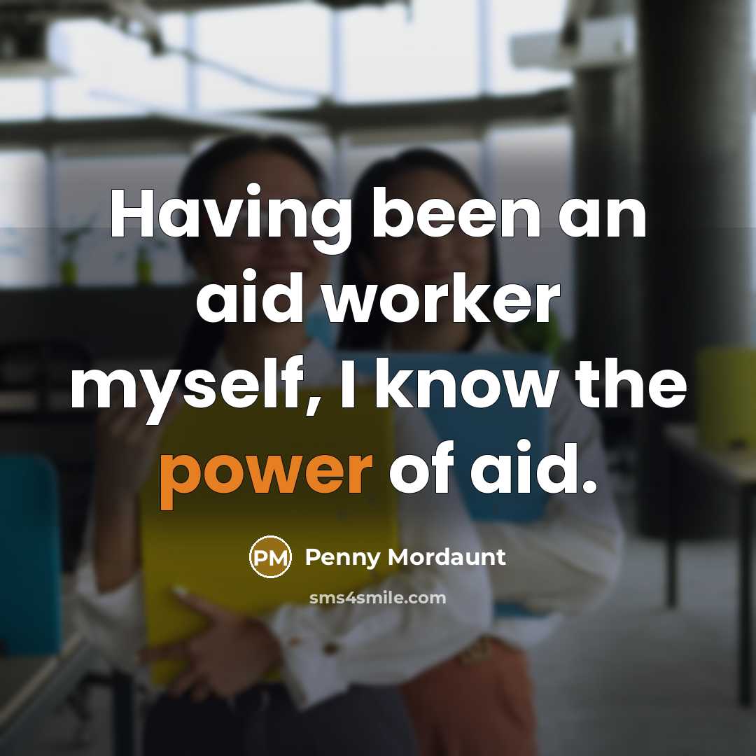 “Having been an aid worker myself, I know the power of aid.” quote by Penny Mordaunt