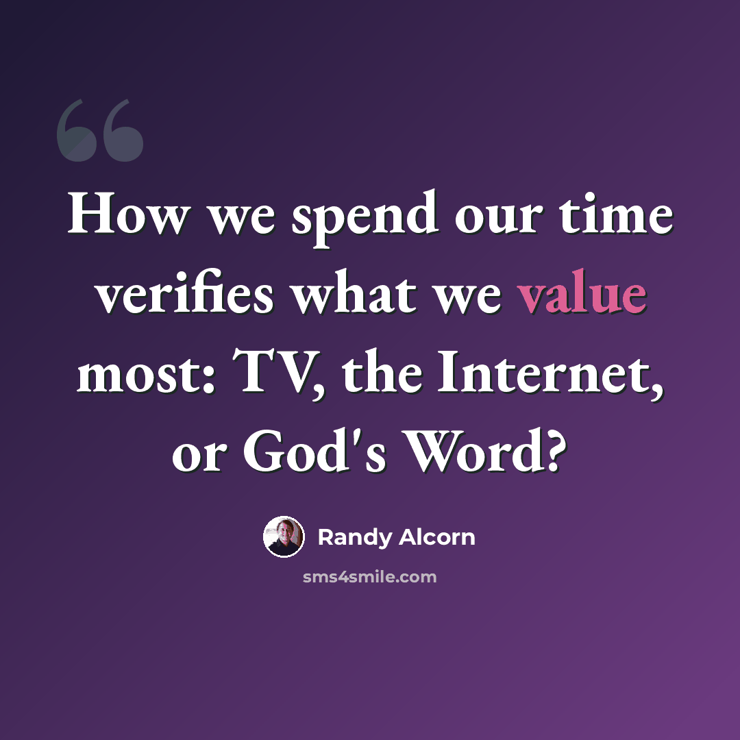 “How we spend our time verifies what we value most: TV, the Internet, or God's Word?” quote by Randy Alcorn