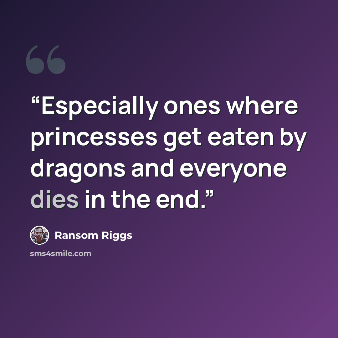 “Especially ones where princesses get eaten by dragons and everyone dies in the end.” quote by Ransom Riggs