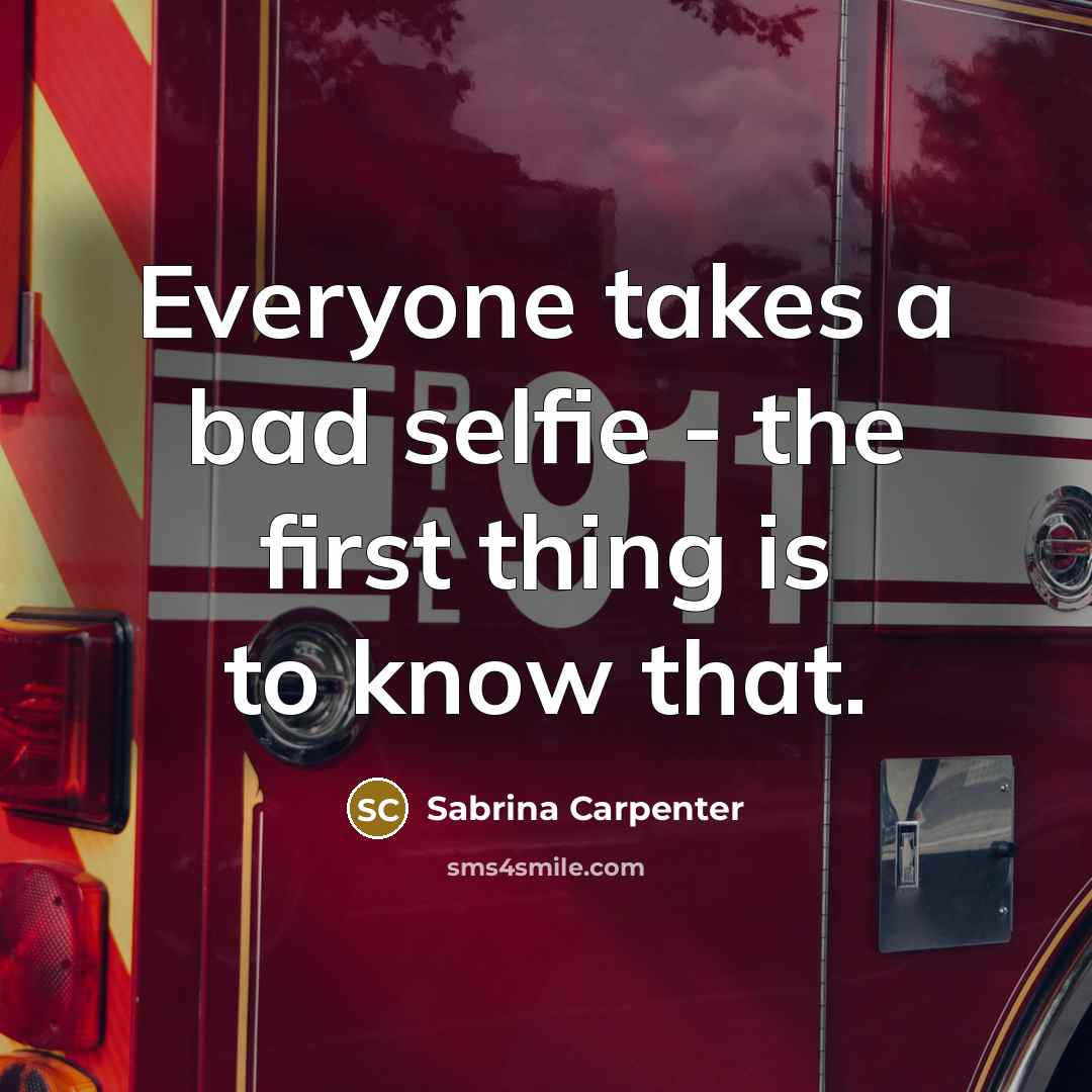 “Everyone takes a bad selfie - the first thing is to know that.” quote by Sabrina Carpenter