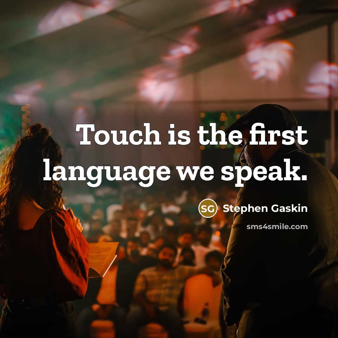 “Touch is the first language we speak.” quote by Stephen Gaskin