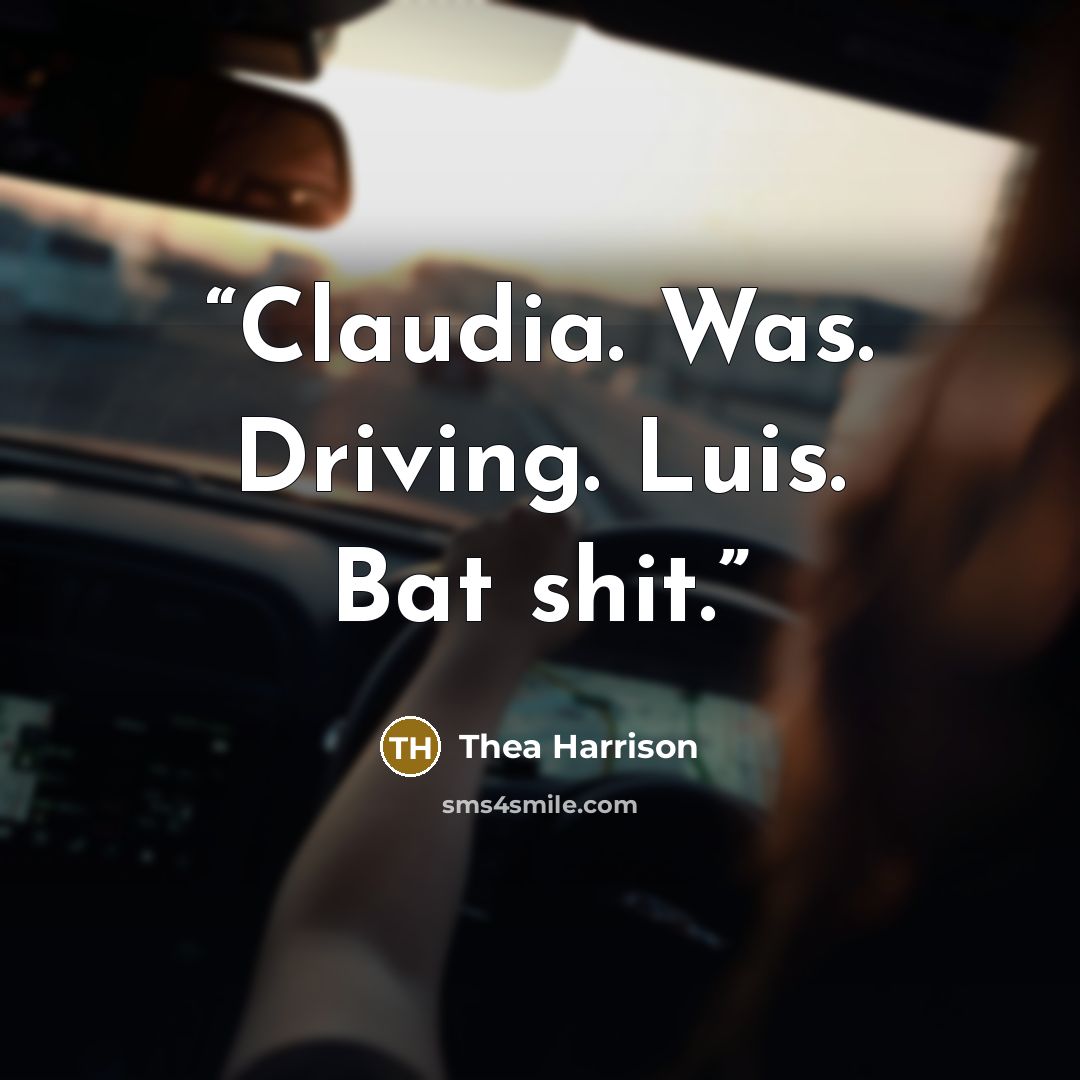 “Claudia. Was. Driving. Luis. Bat shit.” quote by Thea Harrison