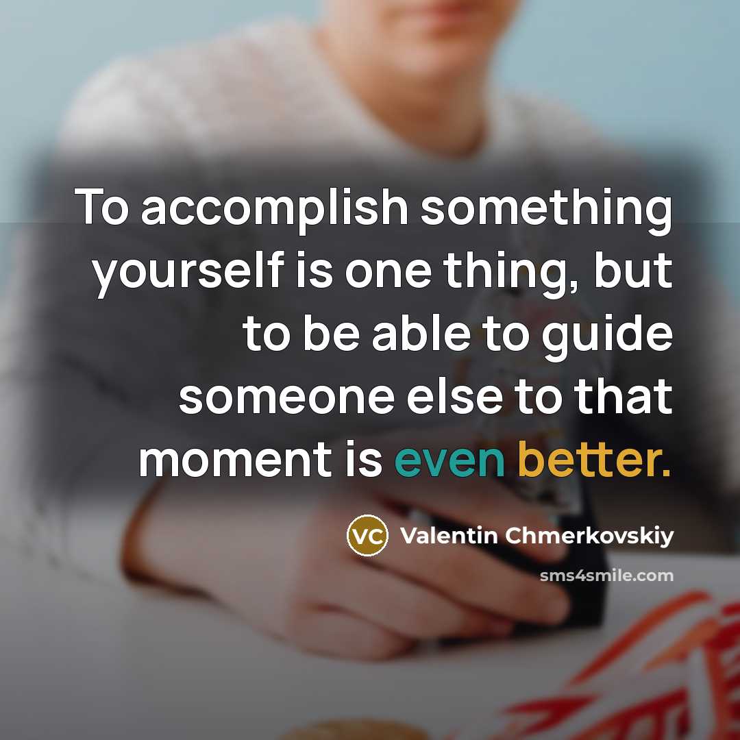 “To accomplish something yourself is one thing, but to be able to guide someone else to that moment is even better.” quote by Valentin Chmerkovskiy
