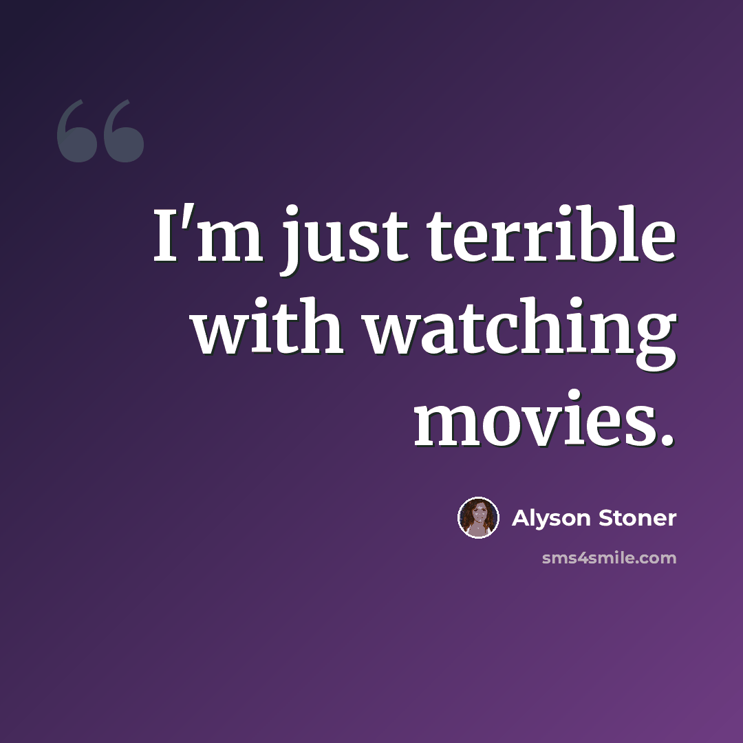 “I'm just terrible with watching movies.” quote by Alyson Stoner