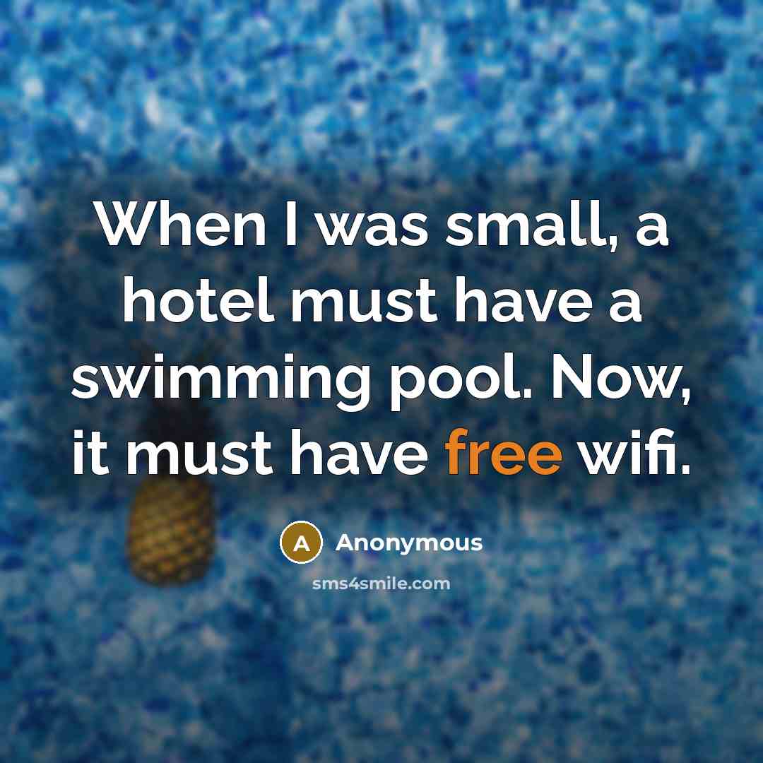 “When I was small, a hotel must have a swimming pool. Now, it must have free wifi.” quote by Anonymous