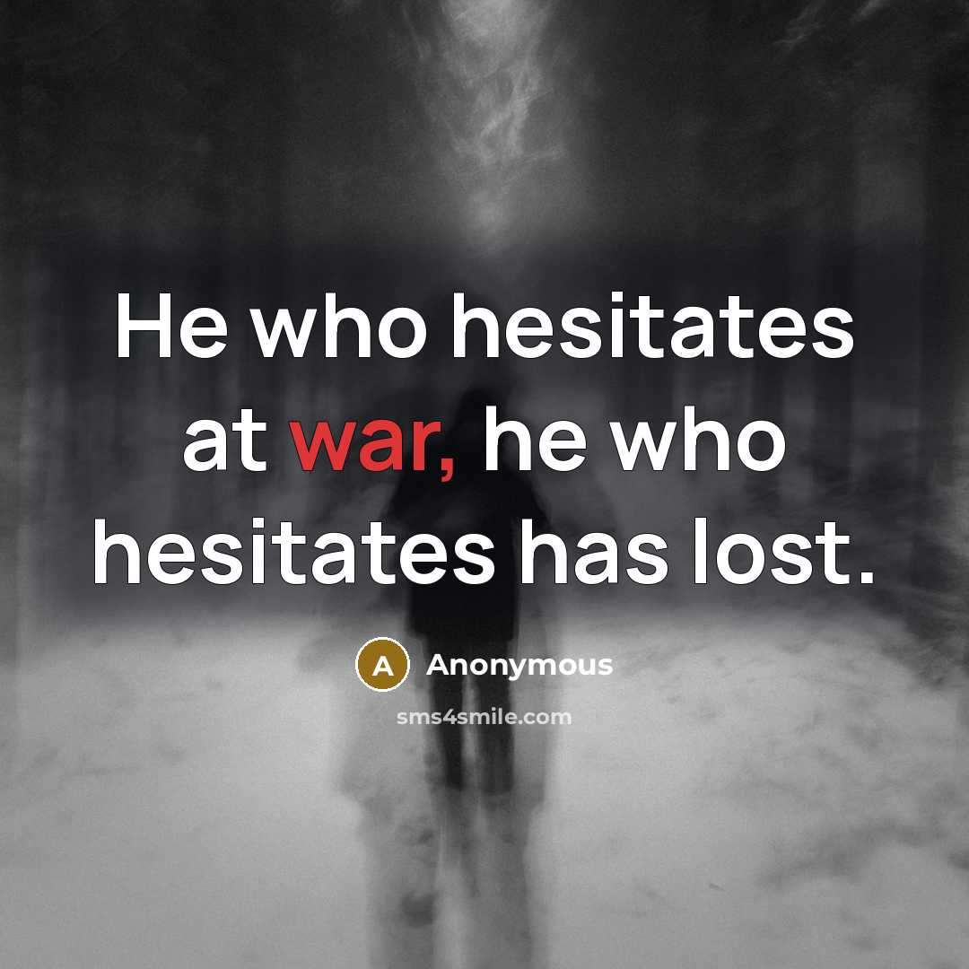 “He who hesitates at war, he who hesitates has lost.” quote by Anonymous