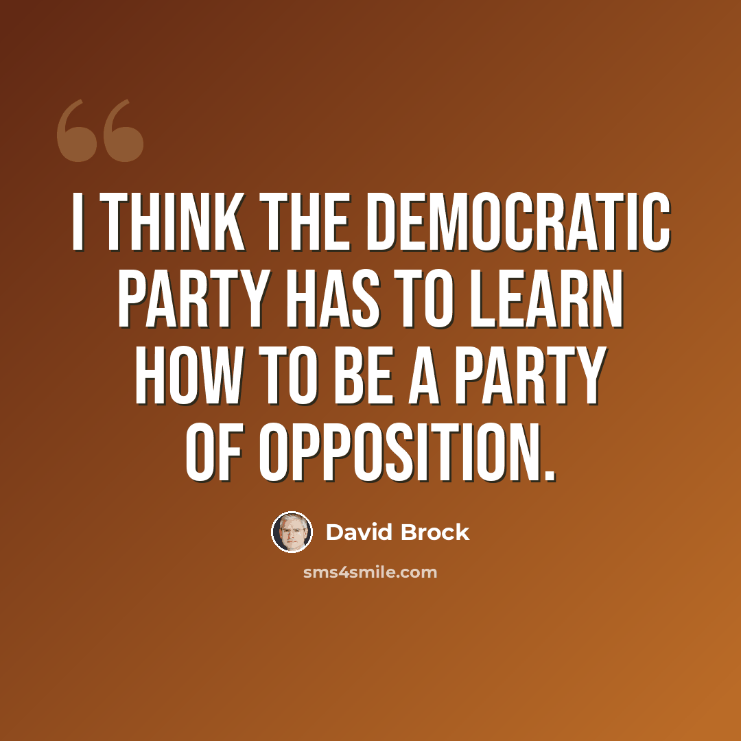 “I think the Democratic Party has to learn how to be a party of opposition.” quote by David Brock