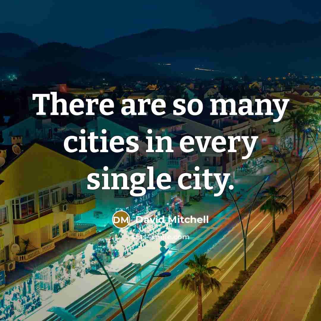 “There are so many cities in every single city.” quote by David Mitchell