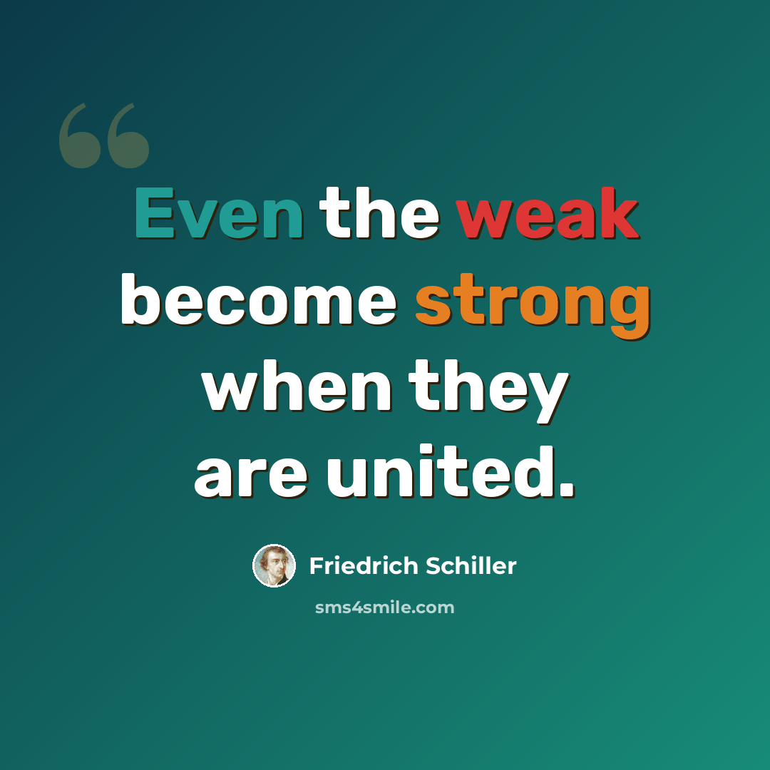 “Even the weak become strong when they are united.” quote by Friedrich Schiller