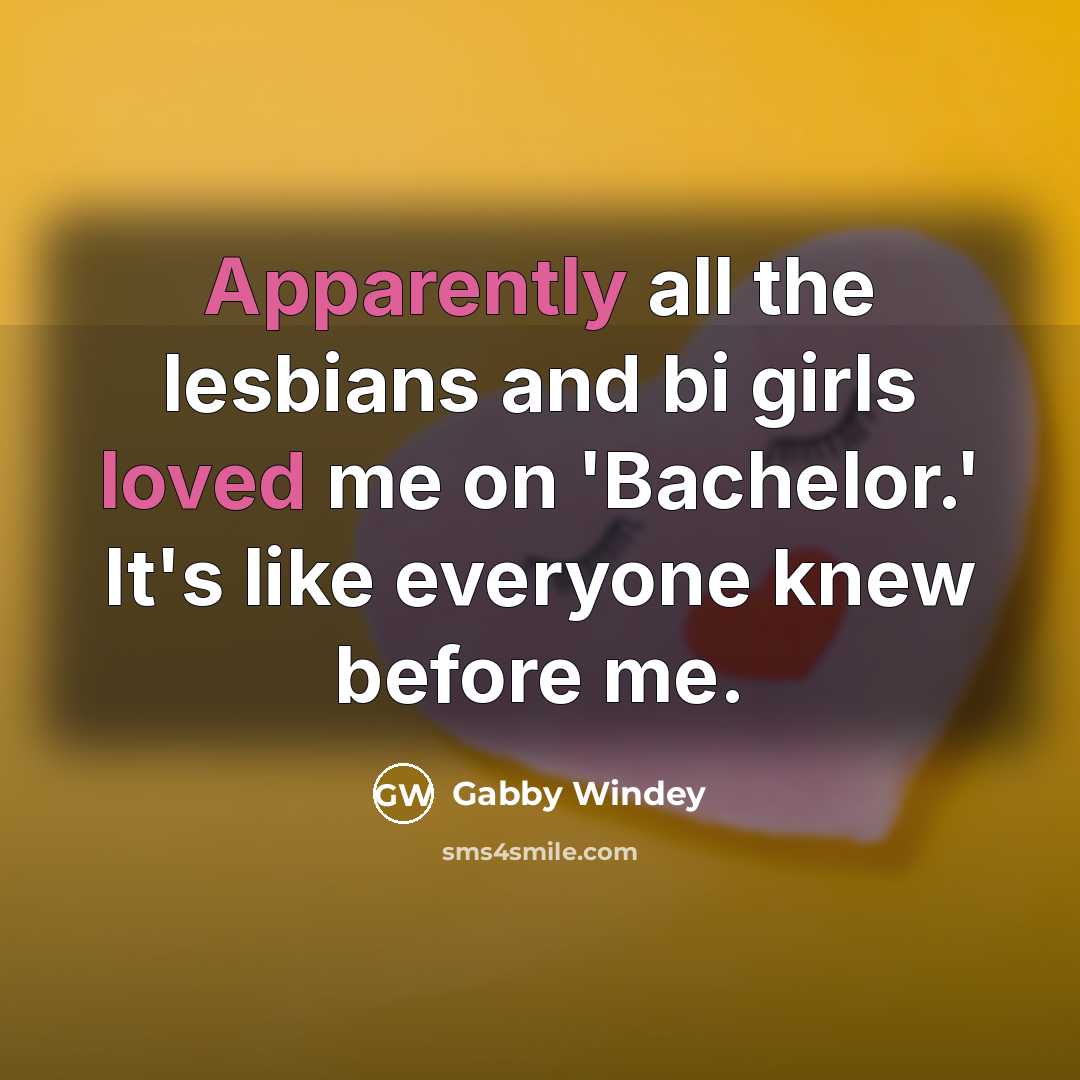 “Apparently all the lesbians and bi girls loved me on 'Bachelor.' It's like everyone knew before me.” quote by Gabby Windey