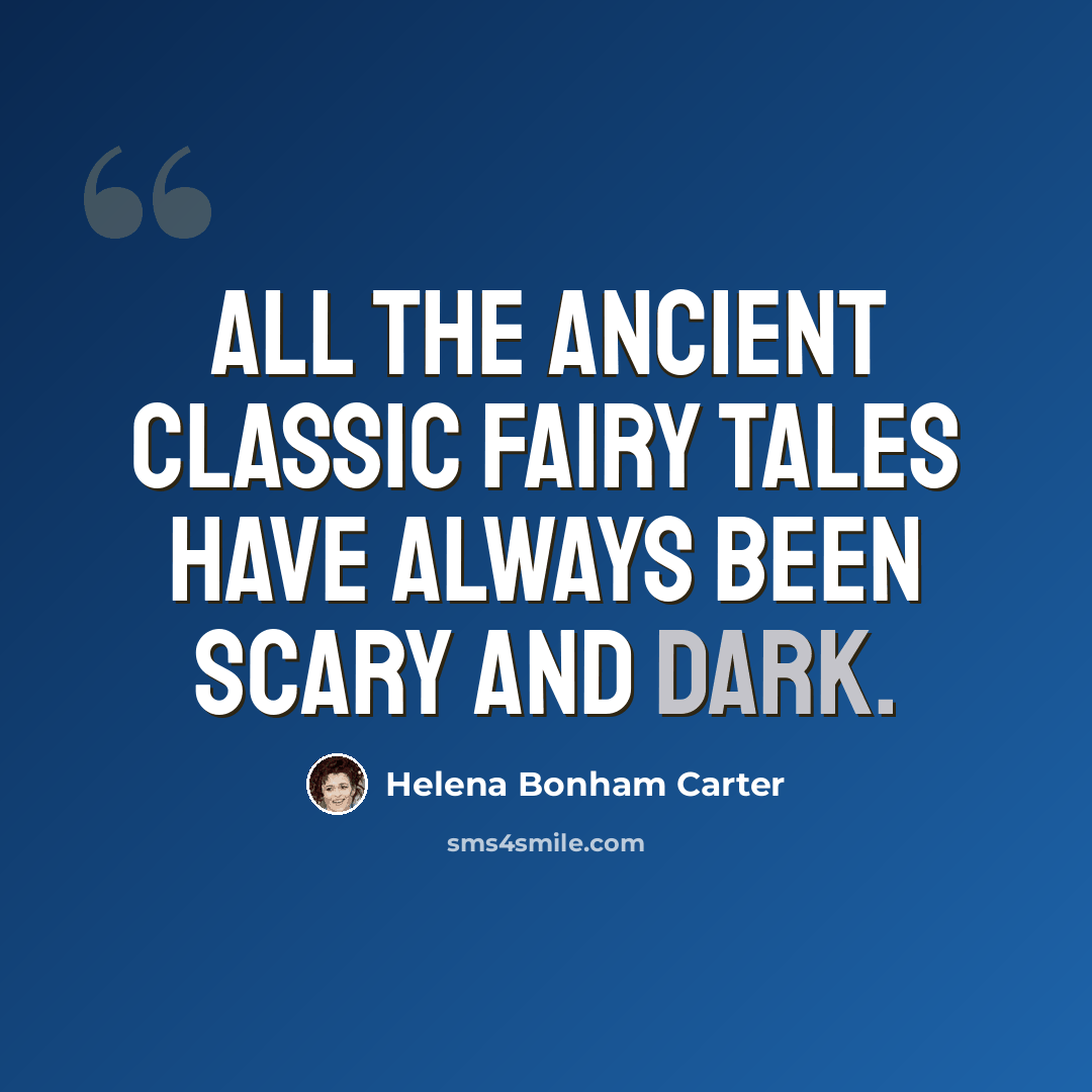 “All the ancient classic fairy tales have always been scary and dark.” quote by Helena Bonham Carter