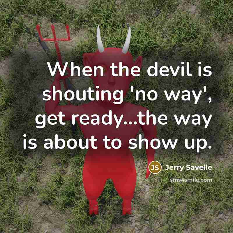 “When the devil is shouting 'no way', get ready...the way is about to show up.” quote by Jerry Savelle