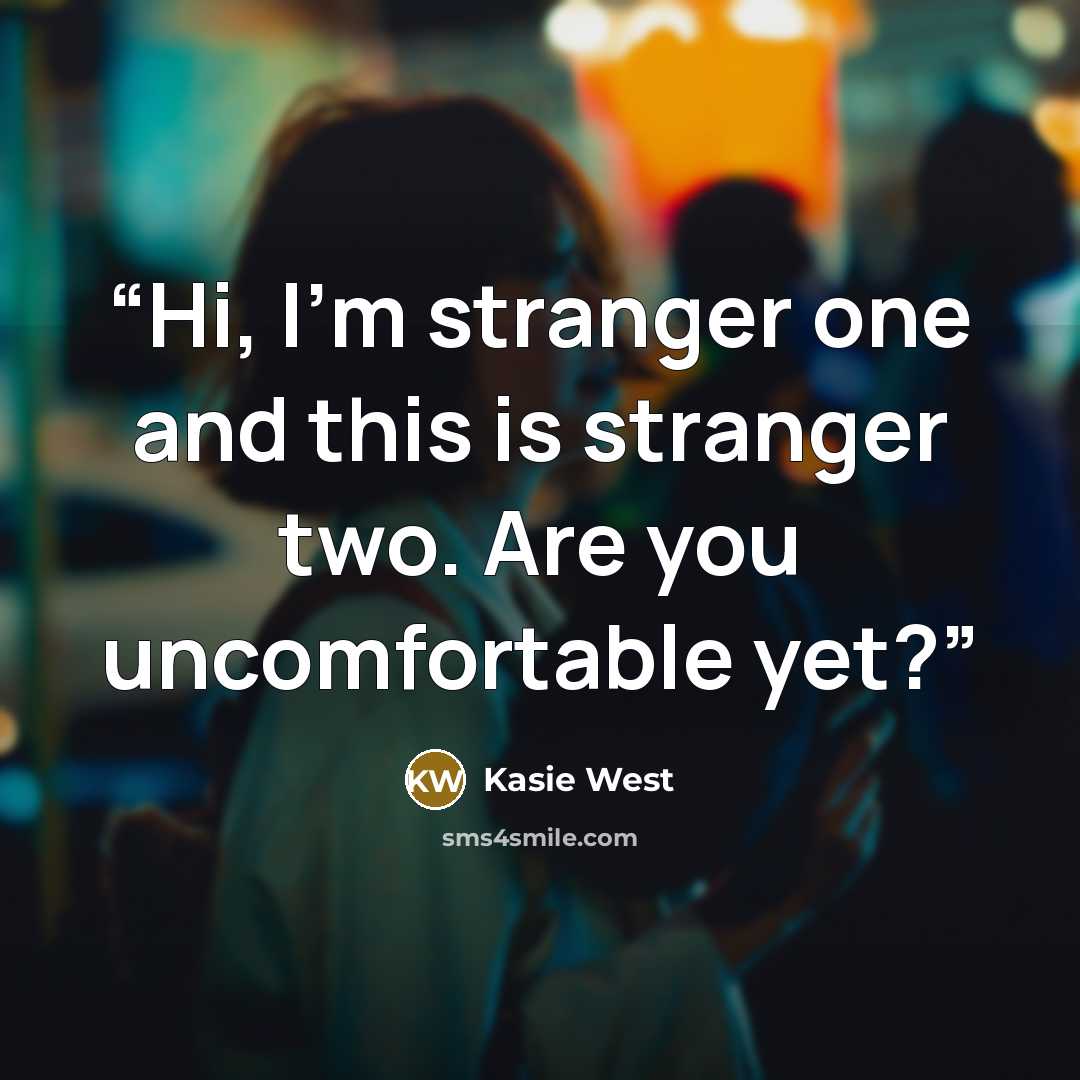 “Hi, I’m stranger one and this is stranger two. Are you uncomfortable yet?” quote by Kasie West