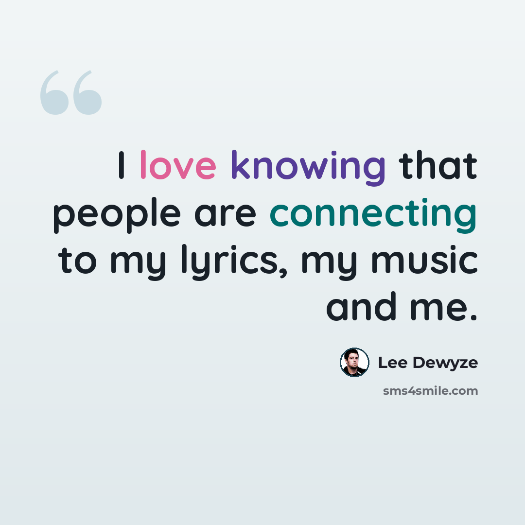 “I love knowing that people are connecting to my lyrics, my music and me.” quote by Lee DeWyze