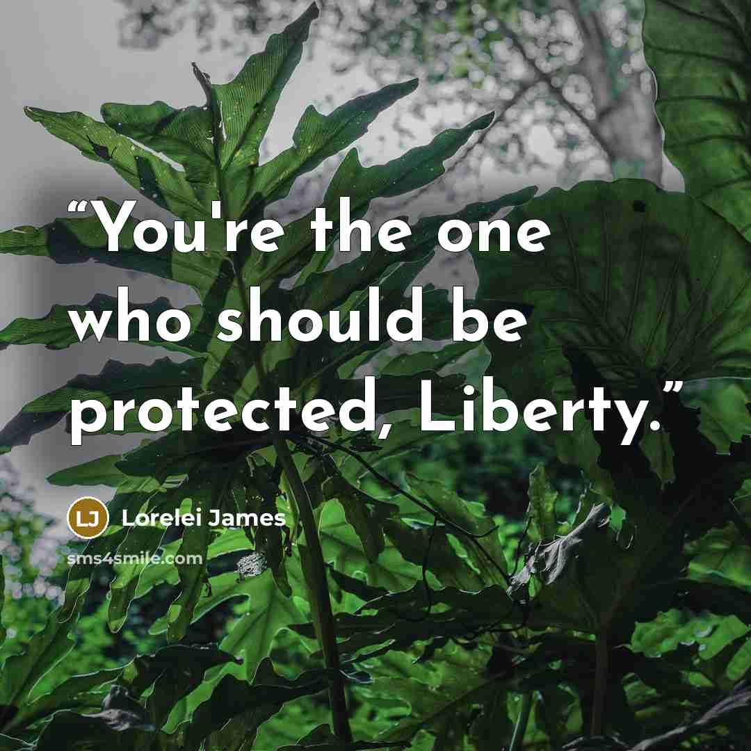 “You're the one who should be protected, Liberty.” quote by Lorelei James