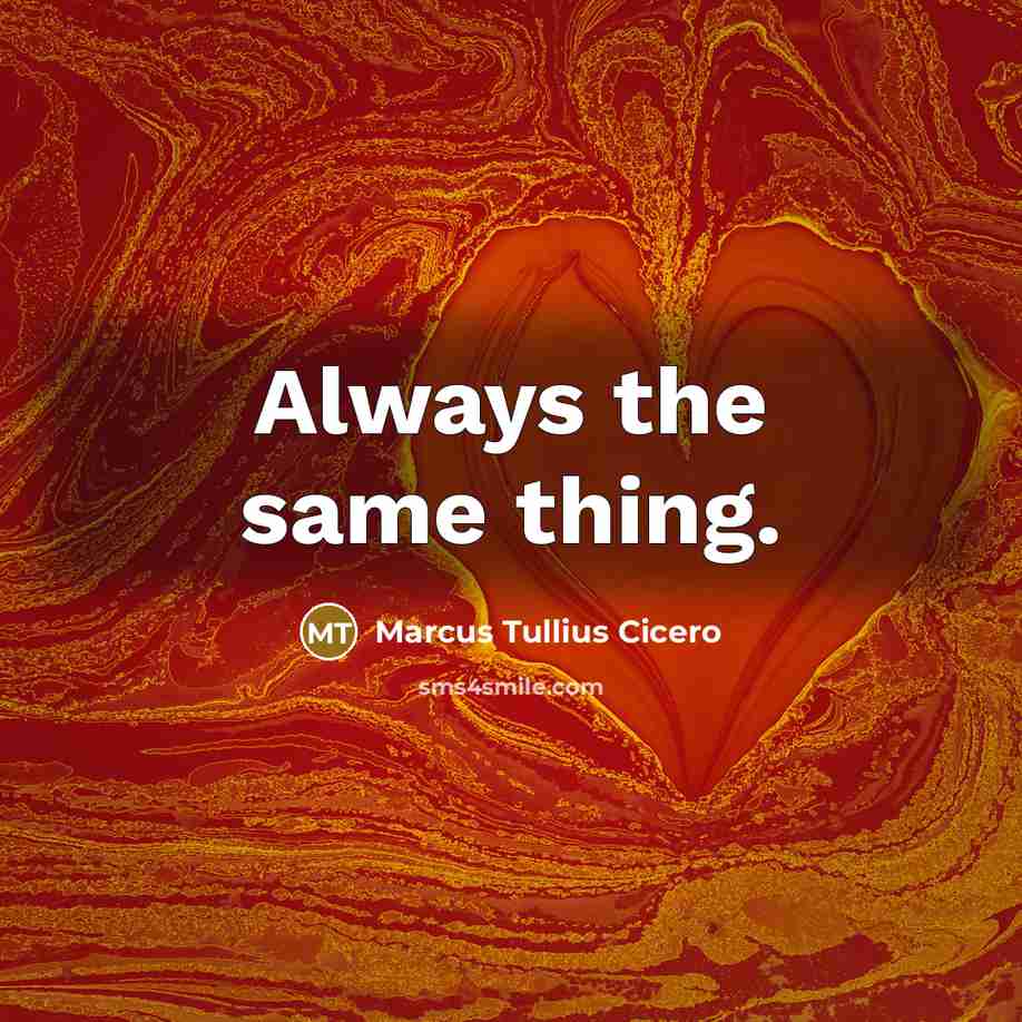 “Always the same thing.” quote by Marcus Tullius Cicero