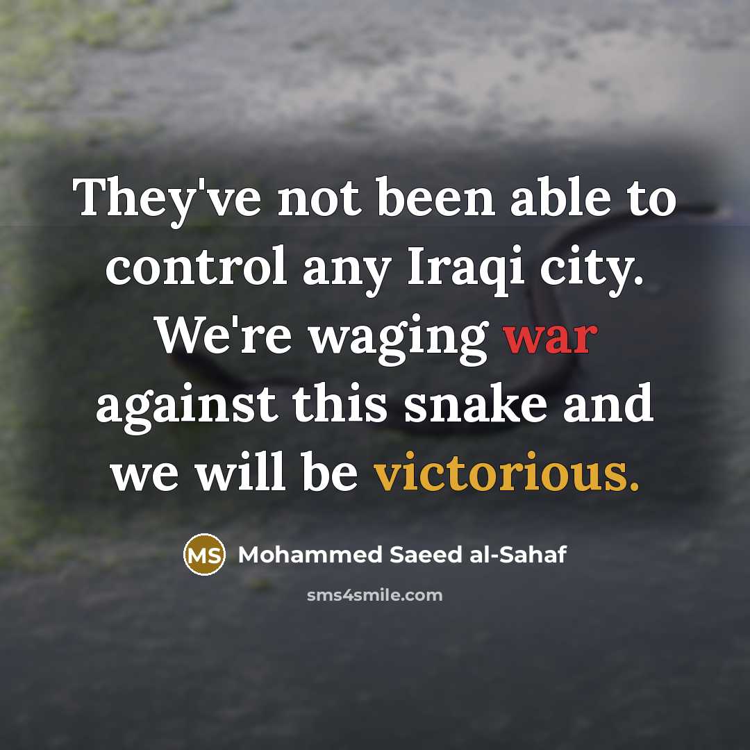 “They've not been able to control any Iraqi city. We're waging war against this snake and we will be victorious.” quote by Mohammed Saeed al-Sahaf