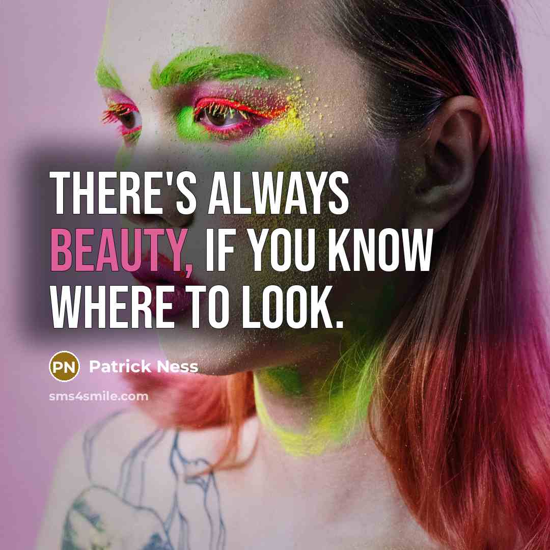 “There's always beauty, if you know where to look.” quote by Patrick Ness