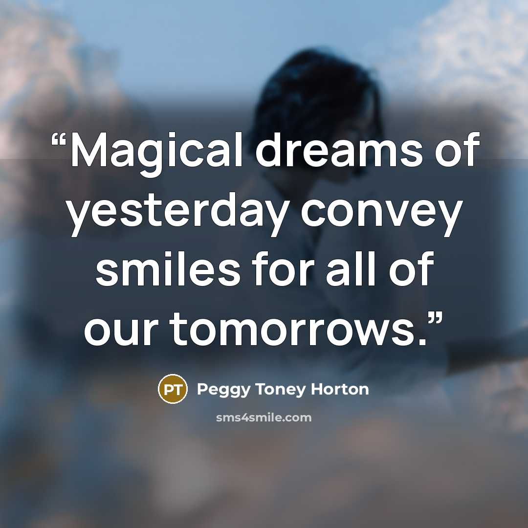 “Magical dreams of yesterday convey smiles for all of our tomorrows.” quote by Peggy Toney Horton