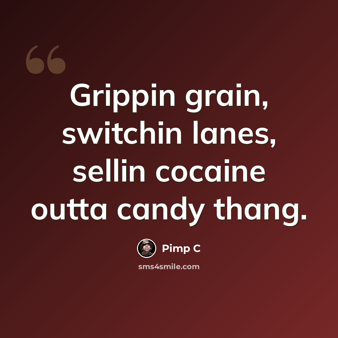 “Grippin grain, switchin lanes, sellin cocaine outta candy thang.” quote by Pimp C
